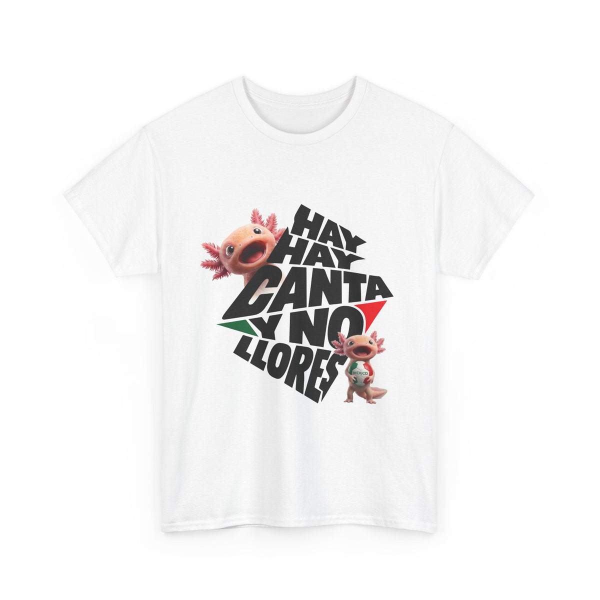 Mexico Axolotl Tee — "Hay, hay, hay, hay, canta,  y no llores" Cute Axolotl Graphic T-Shirt